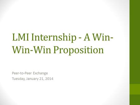 LMI Internship - A Win- Win-Win Proposition Peer-to-Peer Exchange Tuesday, January 21, 2014.