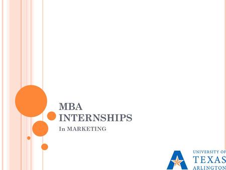 MBA INTERNSHIPS In MARKETING. WHY SHOULD I CARE?  Paid Internship for a semester  Looks great on a resume  Counts for advanced business elective credit.