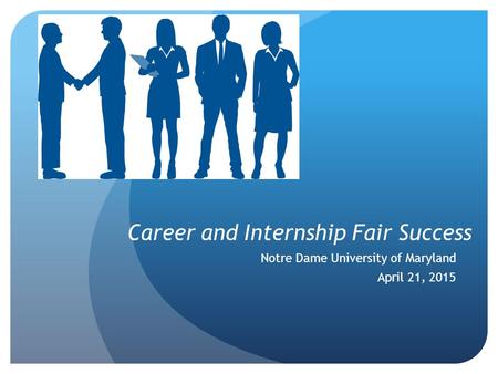 Career and Internship Fair Success Notre Dame University of Maryland April 21, 2015.