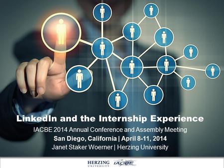 LinkedIn and the Internship Experience IACBE 2014 Annual Conference and Assembly Meeting San Diego, California | April 8-11, 2014 Janet Staker Woerner.