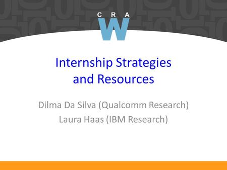 Internship Strategies and Resources Dilma Da Silva (Qualcomm Research) Laura Haas (IBM Research)