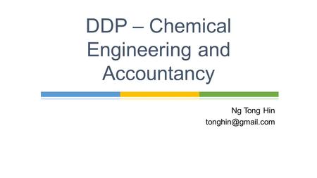 Ng Tong Hin DDP – Chemical Engineering and Accountancy.