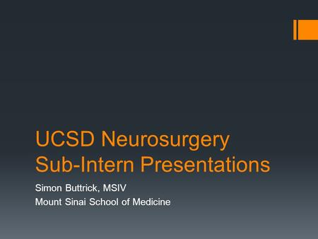 UCSD Neurosurgery Sub-Intern Presentations Simon Buttrick, MSIV Mount Sinai School of Medicine.