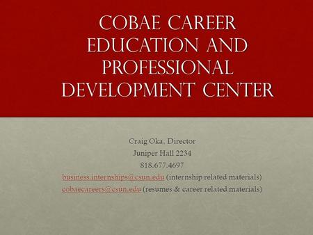 COBAE Career Education and Professional Development Center Craig Oka, Director Juniper Hall 2234 818.677.4697