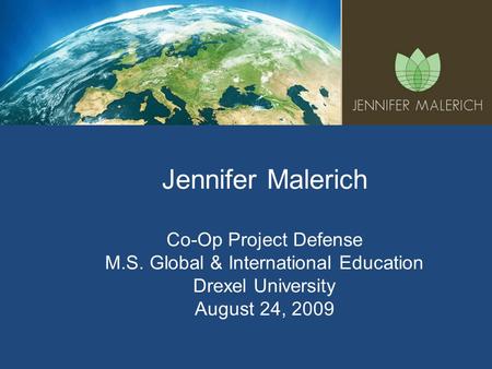 Jennifer Malerich Co-Op Project Defense M.S. Global & International Education Drexel University August 24, 2009.