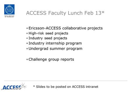 ACCESS Faculty Lunch Feb 13* Ericsson-ACCESS collaborative projects High-risk seed projects Industry seed projects Industry internship program Undergrad.