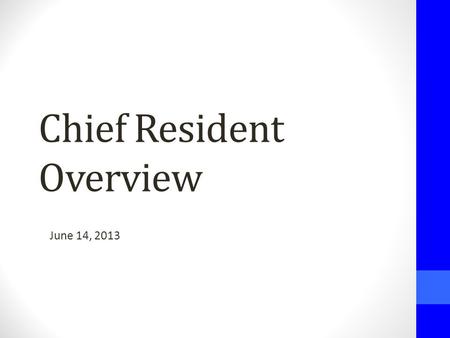 Chief Resident Overview June 14, 2013. Welcome Interns!