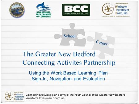 Using the Work Based Learning Plan Sign-In, Navigation and Evaluation Connecting Activities is an activity of the Youth Council of the Greater New Bedford.