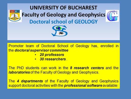 UNIVERSITY OF BUCHAREST Faculty of Geology and Geophysics Doctoral school of GEOLOGY Promoter team of Doctoral School of Geology has, enrolled in the doctoral.
