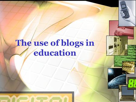 The use of blogs in education. The power of blogs: the four Cs Communicate Create Collaborate Connect.