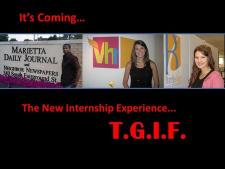 It’s Coming… The New Internship Experience... T.G.I.F.