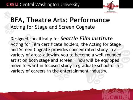 BFA, Theatre Arts: Performance Acting for Stage and Screen Cognate Designed specifically for Seattle Film Institute Acting for Film certificate holders,