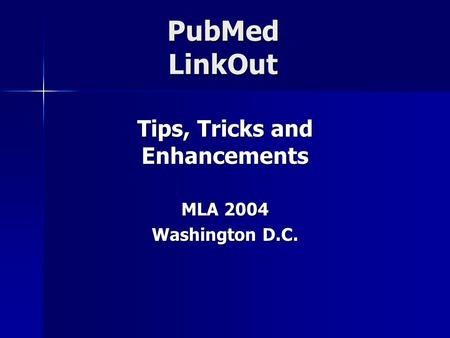 PubMed LinkOut Tips, Tricks and Enhancements MLA 2004 Washington D.C.