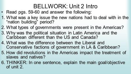 BELLWORK: Unit 2 Intro Read pgs. 59-60 and answer the following: 1.What was a key issue the new nations had to deal with in the “nation building” period?