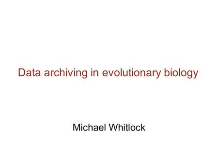 Data archiving in evolutionary biology Michael Whitlock.