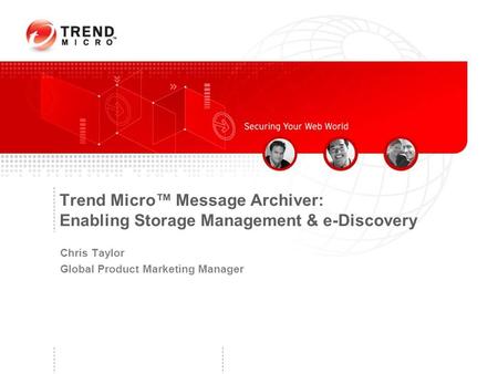 Trend Micro™ Message Archiver: Enabling Storage Management & e-Discovery Chris Taylor Global Product Marketing Manager.