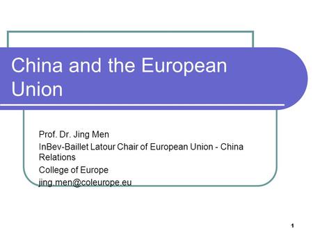1 China and the European Union Prof. Dr. Jing Men InBev-Baillet Latour Chair of European Union - China Relations College of Europe