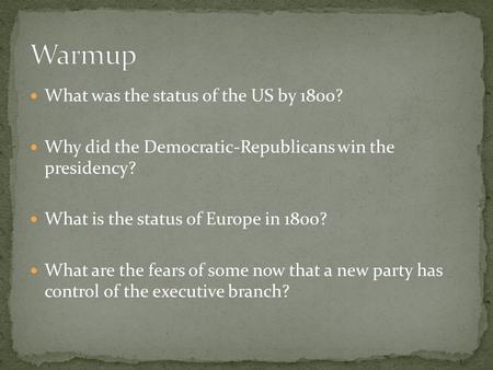 What was the status of the US by 1800? Why did the Democratic-Republicans win the presidency? What is the status of Europe in 1800? What are the fears.