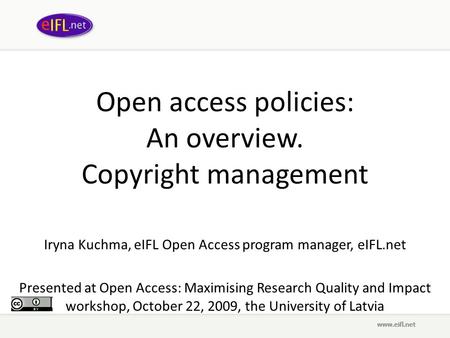 Open access policies: An overview. Copyright management Iryna Kuchma, eIFL Open Access program manager, eIFL.net Presented at Open Access: Maximising Research.