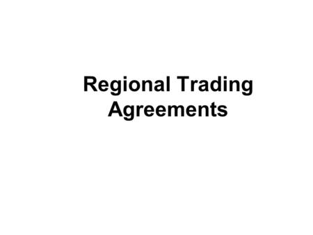 Regional Trading Agreements. Types of Regional Agreements free-trade area – agreement to remove trade barriers among members example: NAFTA customs union.