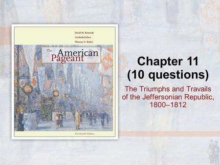 Chapter 11 (10 questions) The Triumphs and Travails of the Jeffersonian Republic, 1800–1812.