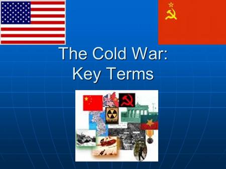 The Cold War: Key Terms. Superpowers Nations stronger than other powerful nations Nations stronger than other powerful nations Examples: U.S. & U.S.S.R.