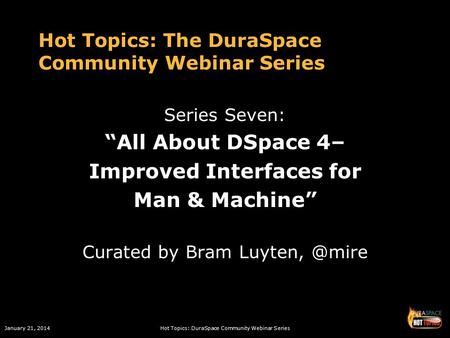 January 21, 2014Hot Topics: DuraSpace Community Webinar Series Hot Topics: The DuraSpace Community Webinar Series Series Seven: “All About DSpace 4– Improved.