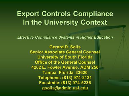Export Controls Compliance In the University Context Effective Compliance Systems in Higher Education Gerard D. Solis Senior Associate General Counsel.