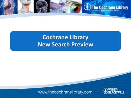 Cochrane “New Search” Project Who: For the last year, Wiley worked with members of the Cochrane Collaboration, including a team of Trial Search Coordinators,