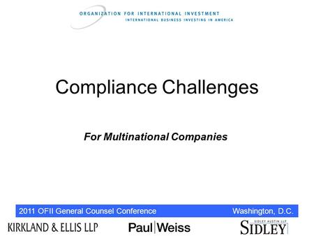 2011 OFII General Counsel Conference Washington, D.C. Compliance Challenges For Multinational Companies.