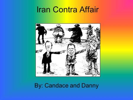 Iran Contra Affair By: Candace and Danny. Who? President Reagan and National Security Adviser Robert McFarlane.