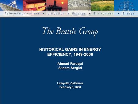 HISTORICAL GAINS IN ENERGY EFFICIENCY, 1949-2006 Ahmad Faruqui Sanem Sergici Lafayette, California February 8, 2008.