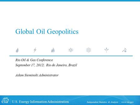Www.eia.gov U.S. Energy Information Administration Independent Statistics & Analysis Global Oil Geopolitics Rio Oil & Gas Conference September 17, 2012|
