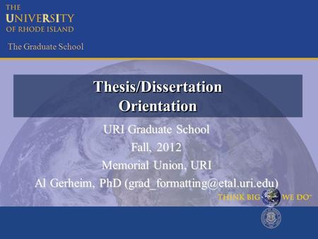 The Graduate School Thesis/DissertationOrientationThesis/DissertationOrientation URI Graduate School Fall, 2012 Memorial Union, URI Al Gerheim, PhD