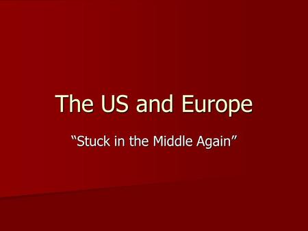 The US and Europe “Stuck in the Middle Again”. After colonial settlements were established, North America became the subject of competition between European.