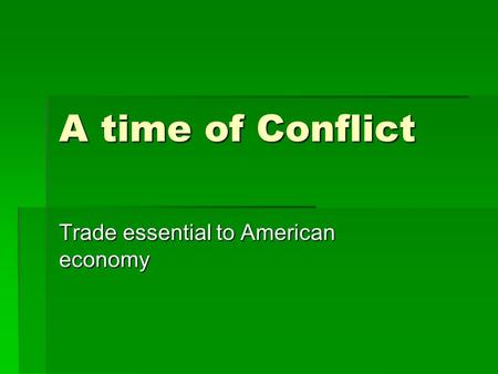 A time of Conflict Trade essential to American economy.