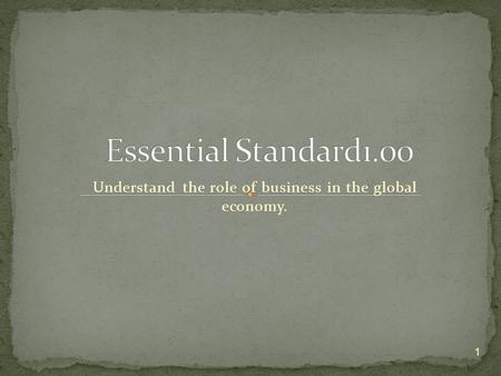 Understand the role of business in the global economy. 1.