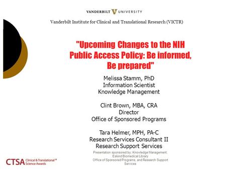 Vanderbilt Institute for Clinical and Translational Research (VICTR) Upcoming Changes to the NIH Public Access Policy: Be informed, Be prepared Melissa.