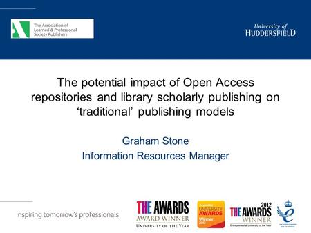 The potential impact of Open Access repositories and library scholarly publishing on ‘traditional’ publishing models Graham Stone Information Resources.