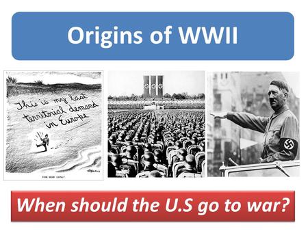 Origins of WWII When should the U.S go to war?. Do Now: In your notebook identify each individual, their political system, and their country of origin.