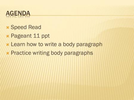  Speed Read  Pageant 11 ppt  Learn how to write a body paragraph  Practice writing body paragraphs.
