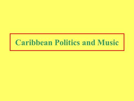 Caribbean Politics and Music. Jamaica: Colonial History and Slavery Christopher Columbus home Became one of the largest sugar producer British conquest: