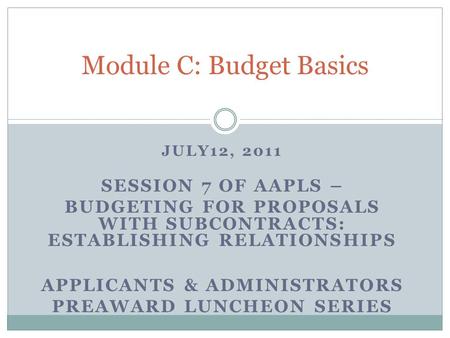 JULY12, 2011 SESSION 7 OF AAPLS – BUDGETING FOR PROPOSALS WITH SUBCONTRACTS: ESTABLISHING RELATIONSHIPS APPLICANTS & ADMINISTRATORS PREAWARD LUNCHEON SERIES.