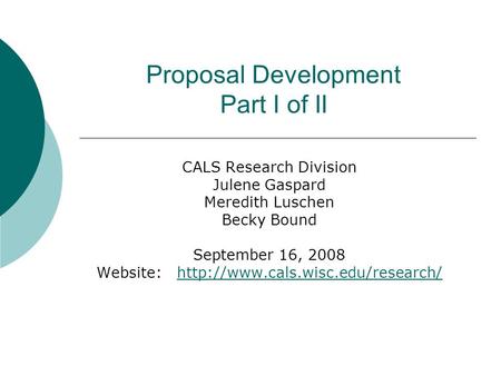 Proposal Development Part I of II CALS Research Division Julene Gaspard Meredith Luschen Becky Bound September 16, 2008 Website: