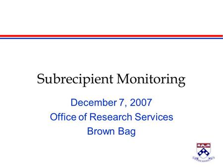 Subrecipient Monitoring December 7, 2007 Office of Research Services Brown Bag.