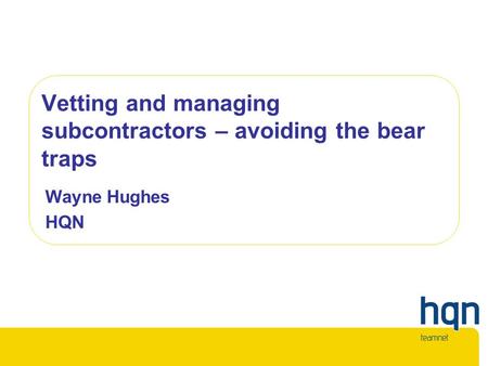 Vetting and managing subcontractors – avoiding the bear traps Wayne Hughes HQN.