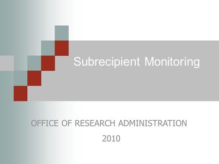 Subrecipient Monitoring OFFICE OF RESEARCH ADMINISTRATION 2010.