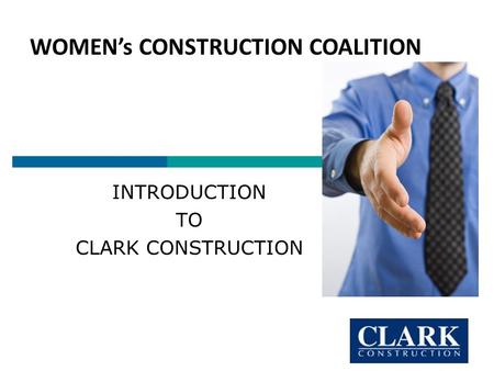INTRODUCTION TO CLARK CONSTRUCTION WOMEN’s CONSTRUCTION COALITION.