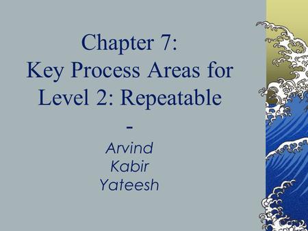 Chapter 7: Key Process Areas for Level 2: Repeatable - Arvind Kabir Yateesh.