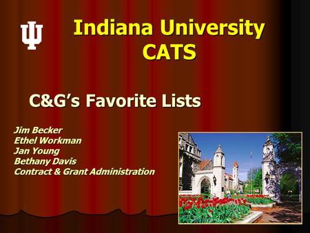 Indiana University CATS C&G’s Favorite Lists Jim Becker Ethel Workman Jan Young Bethany Davis Contract & Grant Administration.